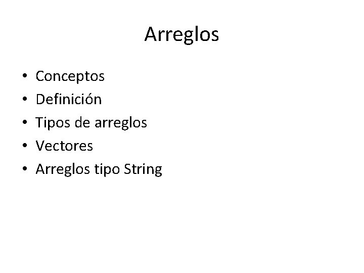 Arreglos • • • Conceptos Definición Tipos de arreglos Vectores Arreglos tipo String 