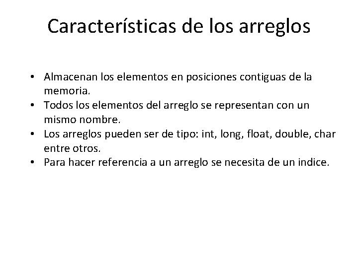 Características de los arreglos • Almacenan los elementos en posiciones contiguas de la memoria.