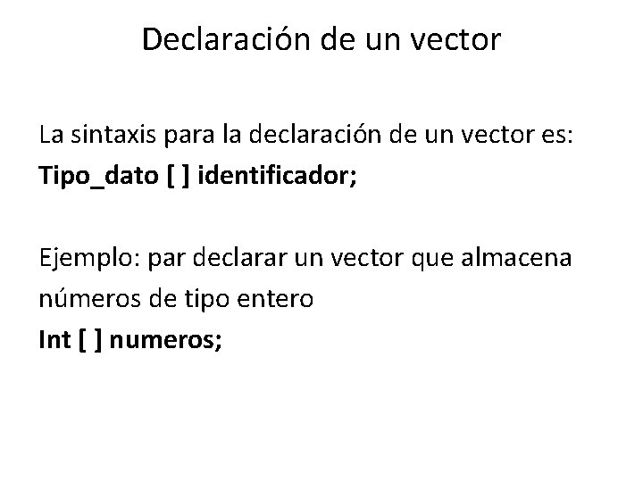 Declaración de un vector La sintaxis para la declaración de un vector es: Tipo_dato