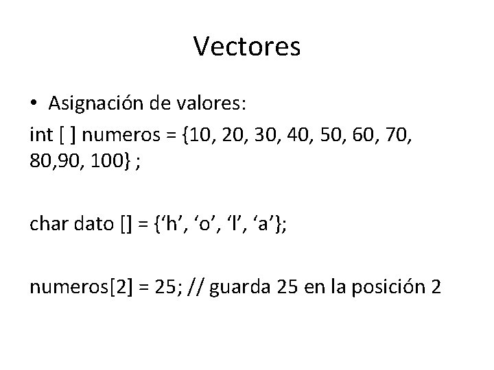 Vectores • Asignación de valores: int [ ] numeros = {10, 20, 30, 40,