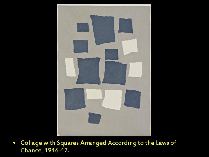  • Collage with Squares Arranged According to the Laws of Chance, 1916 -17.