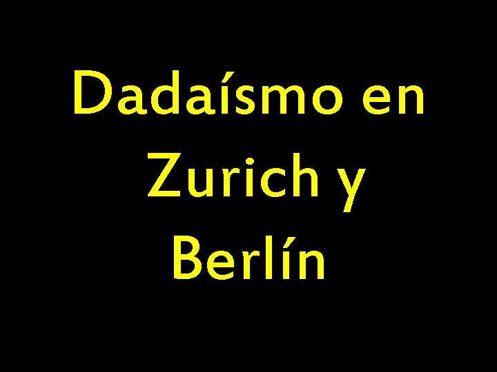 Dadaísmo en Zurich y Berlín 