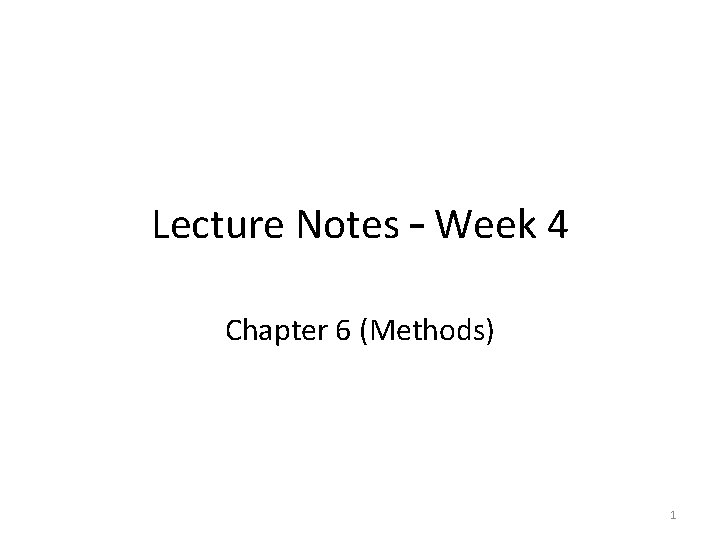 Lecture Notes – Week 4 Chapter 6 (Methods) 1 Lecture Notes – Week 4 Chapter 6 (Methods) 1
