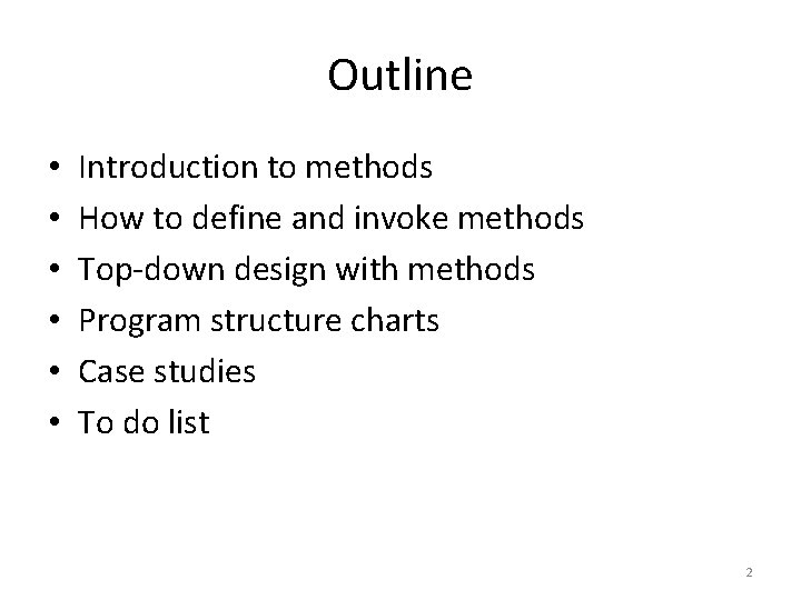 Outline • • • Introduction to methods How to define and invoke methods Top-down Outline • • • Introduction to methods How to define and invoke methods Top-down