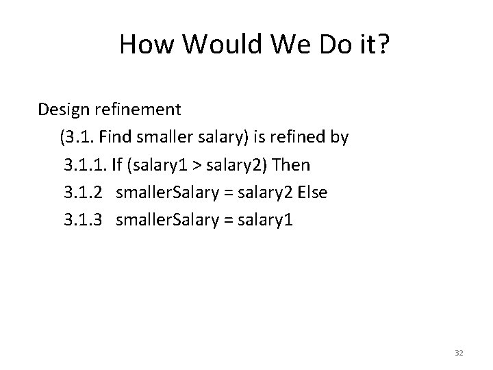 How Would We Do it? Design refinement (3. 1. Find smaller salary) is refined How Would We Do it? Design refinement (3. 1. Find smaller salary) is refined