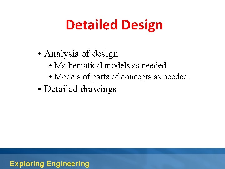 Detailed Design • Analysis of design • Mathematical models as needed • Models of