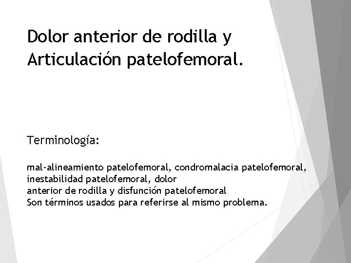 Dolor anterior de rodilla y Articulación patelofemoral. Terminología: mal-alineamiento patelofemoral, condromalacia patelofemoral, inestabilidad patelofemoral,