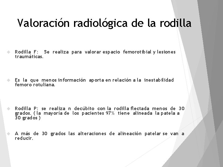 Valoración radiológica de la rodilla Rodilla F: Se realiza para valorar espacio femorotibial y