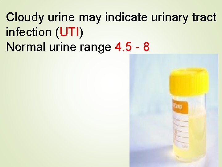 Cloudy urine may indicate urinary tract infection (UTI) Normal urine range 4. 5 -