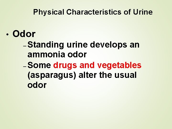 Physical Characteristics of Urine • Odor – Standing urine develops an ammonia odor –