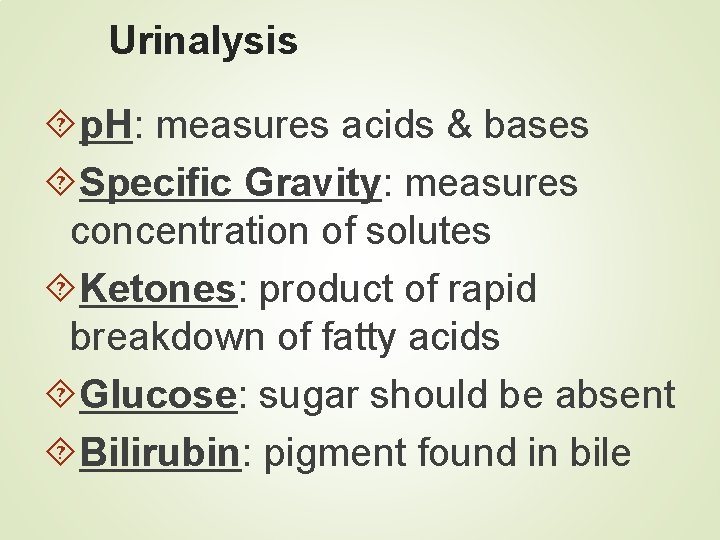 Urinalysis p. H: measures acids & bases Specific Gravity: measures concentration of solutes Ketones: