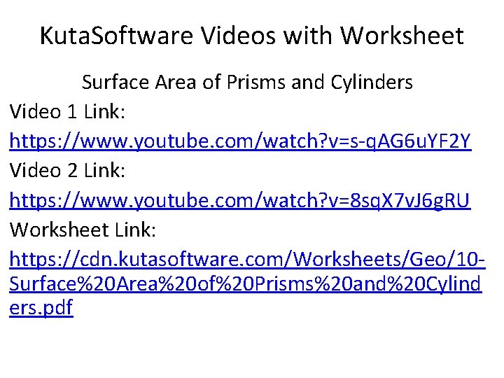 Kuta. Software Videos with Worksheet Surface Area of Prisms and Cylinders Video 1 Link: