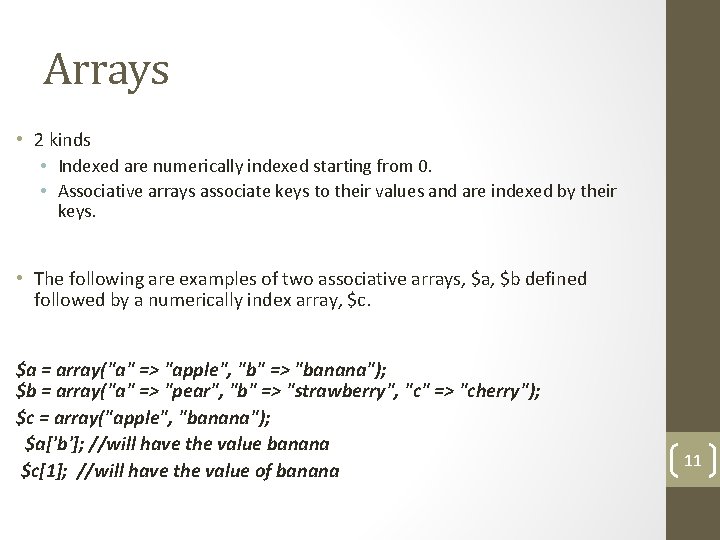 Arrays • 2 kinds • Indexed are numerically indexed starting from 0. • Associative