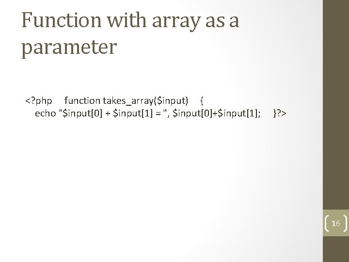 Function with array as a parameter <? php function takes_array($input) { echo "$input[0] +