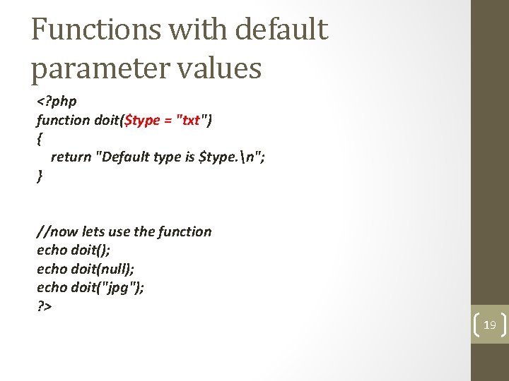 Functions with default parameter values <? php function doit($type = "txt") { return "Default