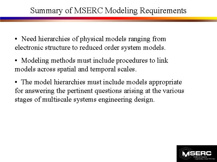 Summary of MSERC Modeling Requirements • Need hierarchies of physical models ranging from electronic Summary of MSERC Modeling Requirements • Need hierarchies of physical models ranging from electronic