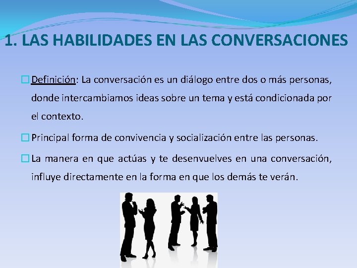 1. LAS HABILIDADES EN LAS CONVERSACIONES �Definición: La conversación es un diálogo entre dos
