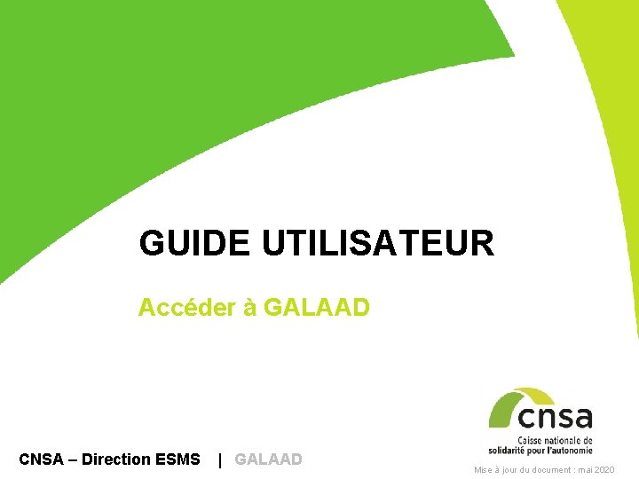 GUIDE UTILISATEUR Accéder à GALAAD CNSA – Direction ESMS | GALAAD Mise à jour