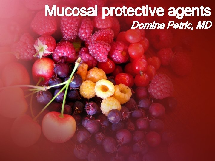 Mucosal protective agents Domina Petric, MD 