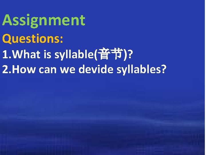 Assignment Questions: 1. What is syllable(音节)? 2. How can we devide syllables? 