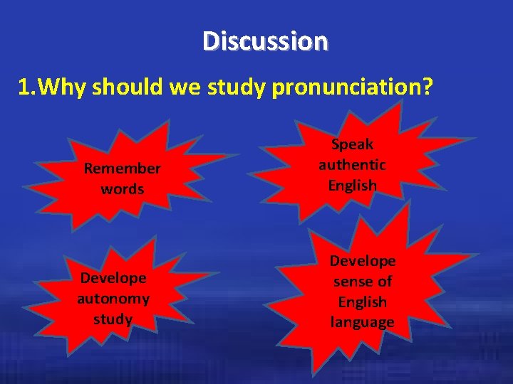 Discussion 1. Why should we study pronunciation? Remember words Develope autonomy study Speak authentic