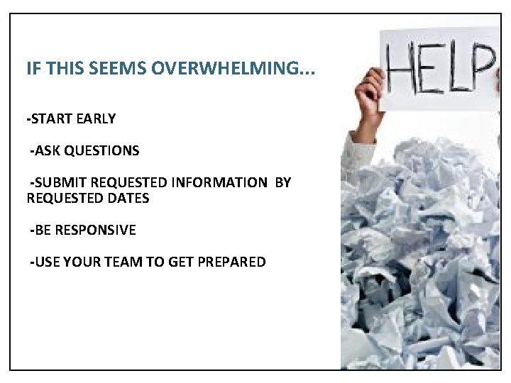 IF THIS SEEMS OVERWHELMING. . . -START EARLY -ASK QUESTIONS -SUBMIT REQUESTED INFORMATION BY