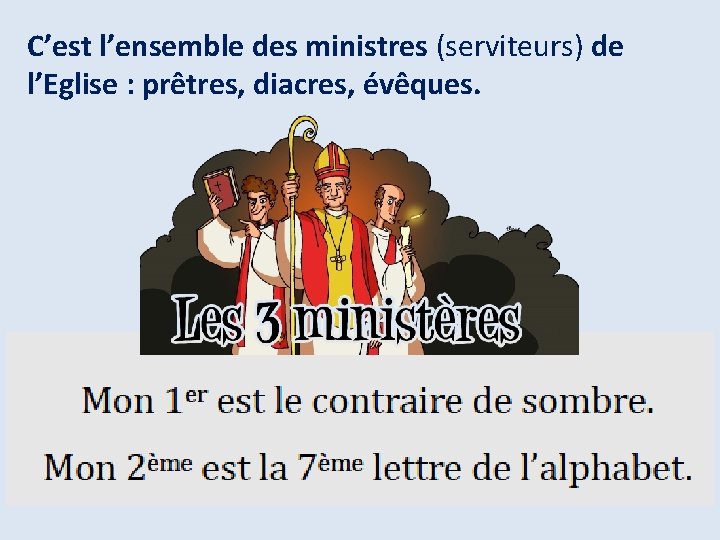 C’est l’ensemble des ministres (serviteurs) de l’Eglise : prêtres, diacres, évêques. 