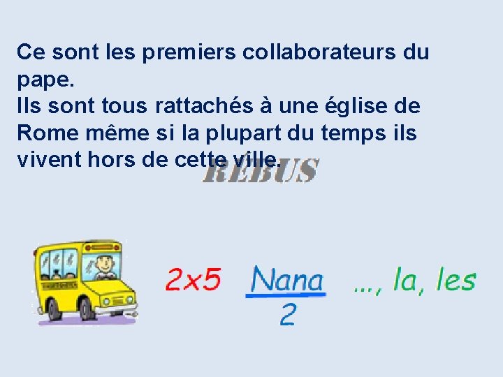 Ce sont les premiers collaborateurs du pape. Ils sont tous rattachés à une église