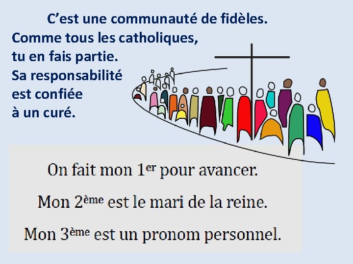 C’est une communauté de fidèles. Comme tous les catholiques, tu en fais partie. Sa