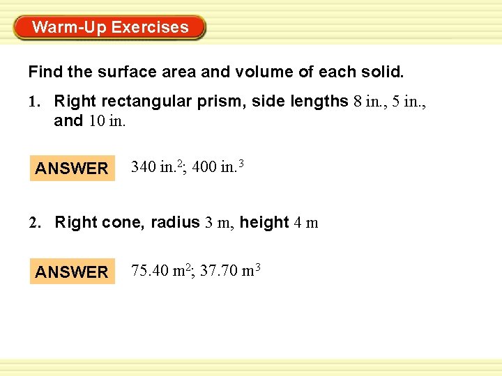 Warm-Up Exercises Find the surface area and volume of each solid. 1. Right rectangular