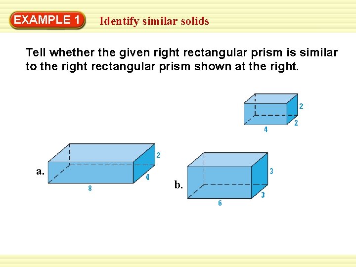 Warm-Up 1 Exercises EXAMPLE Identify similar solids Tell whether the given right rectangular prism