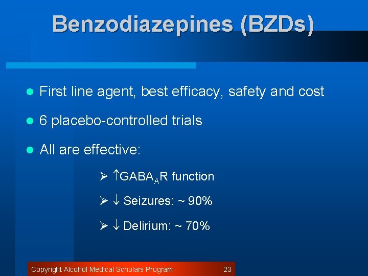 Benzodiazepines (BZDs) l First line agent, best efficacy, safety and cost l 6 placebo-controlled