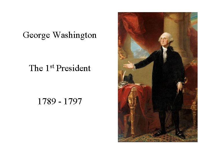 George Washington The 1 st President 1789 - 1797 
