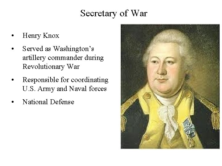 Secretary of War • Henry Knox • Served as Washington’s artillery commander during Revolutionary