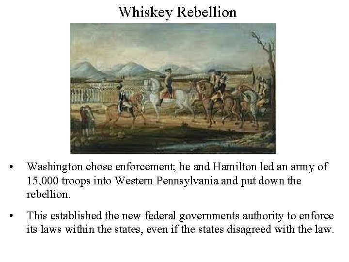 Whiskey Rebellion • Washington chose enforcement; he and Hamilton led an army of 15,