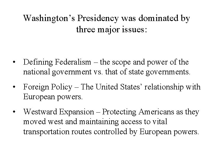 Washington’s Presidency was dominated by three major issues: • Defining Federalism – the scope