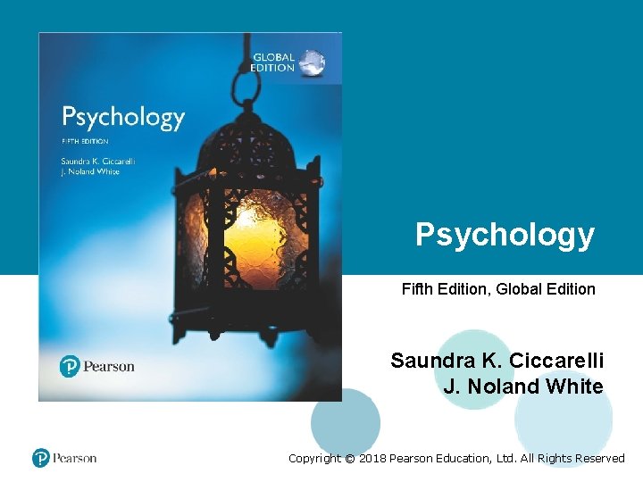 Psychology Fifth Edition, Global Edition Saundra K. Ciccarelli J. Noland White Copyright © 2018