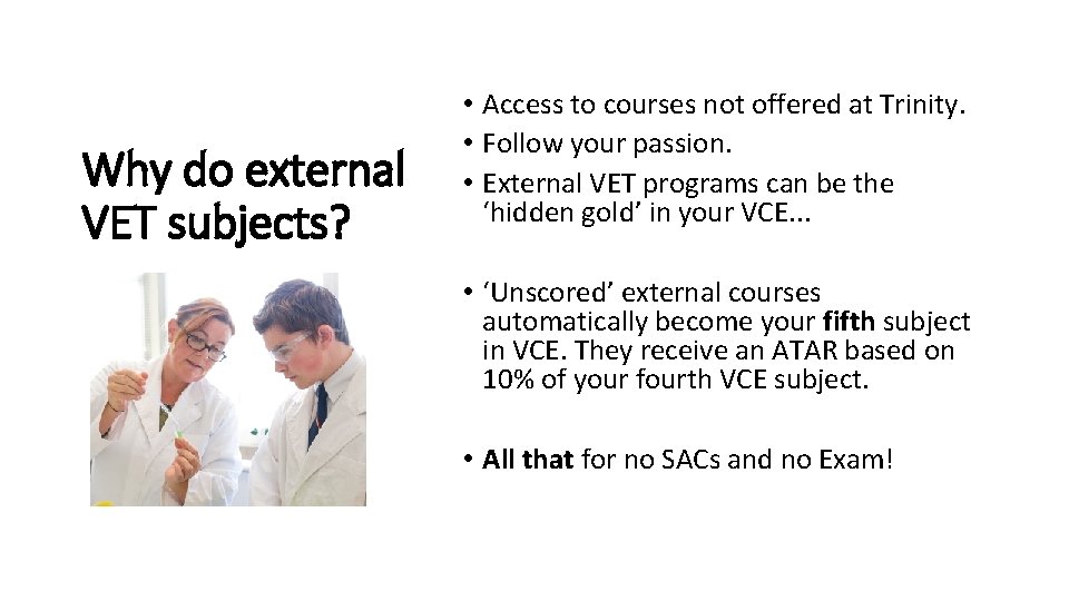 Why do external VET subjects? • Access to courses not offered at Trinity. •