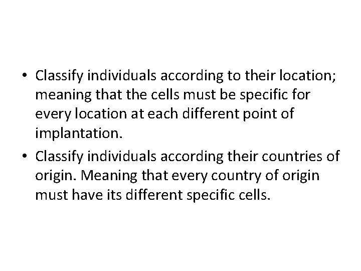  • Classify individuals according to their location; meaning that the cells must be