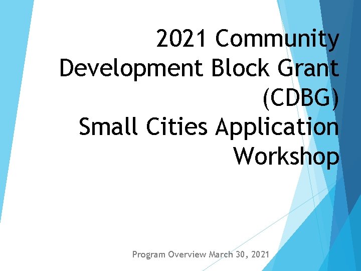 2021 Community Development Block Grant (CDBG) Small Cities Application Workshop Program Overview March 30,