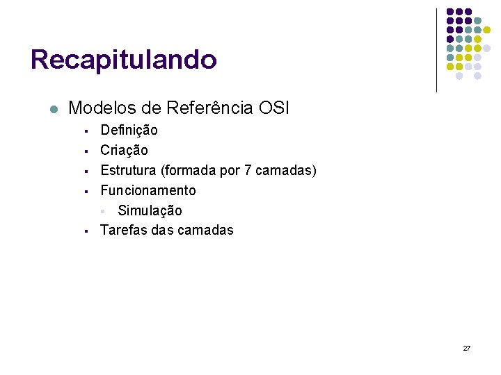 Recapitulando l Modelos de Referência OSI § § § Definição Criação Estrutura (formada por