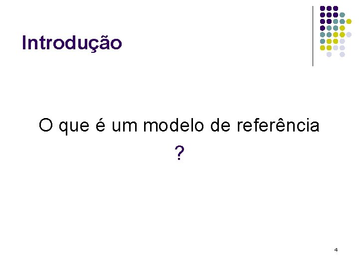 Introdução O que é um modelo de referência ? 4 