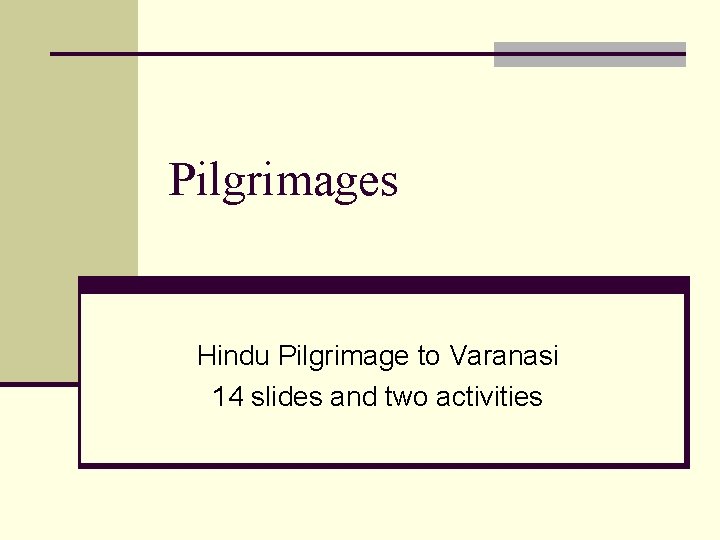 Pilgrimages Hindu Pilgrimage to Varanasi 14 slides and two activities 
