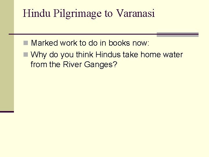 Hindu Pilgrimage to Varanasi n Marked work to do in books now: n Why