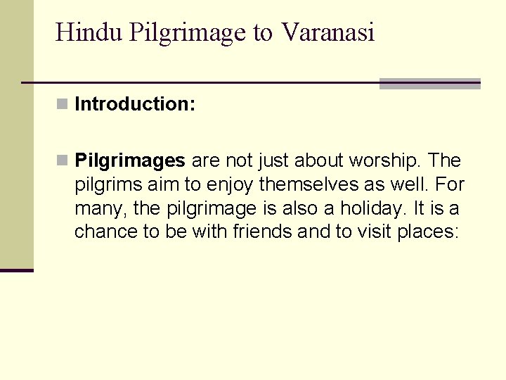 Hindu Pilgrimage to Varanasi n Introduction: n Pilgrimages are not just about worship. The