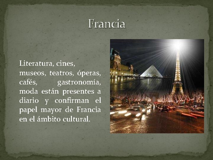 Francia Literatura, cines, museos, teatros, óperas, cafés, gastronomía, moda están presentes a diario y