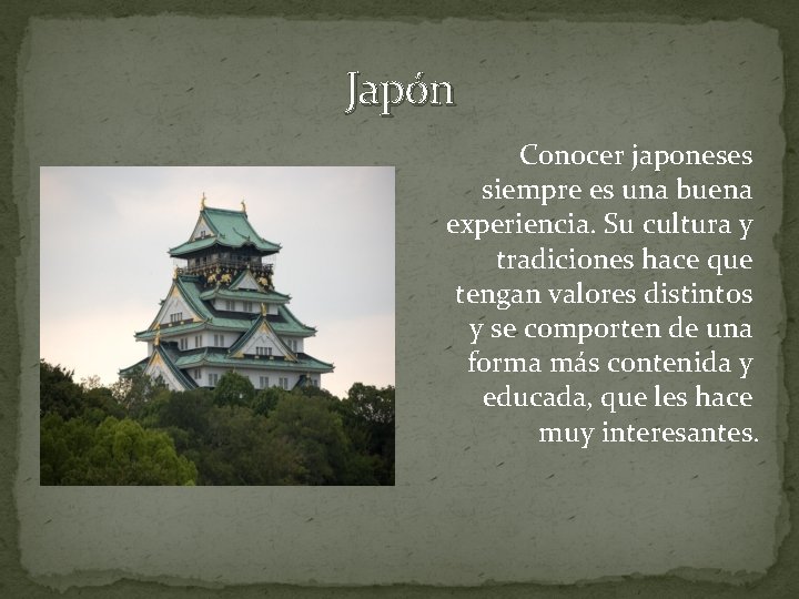 Japón Conocer japoneses siempre es una buena experiencia. Su cultura y tradiciones hace que