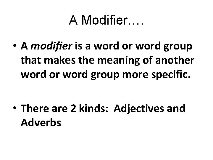 A Modifier…. • A modifier is a word or word group that makes the