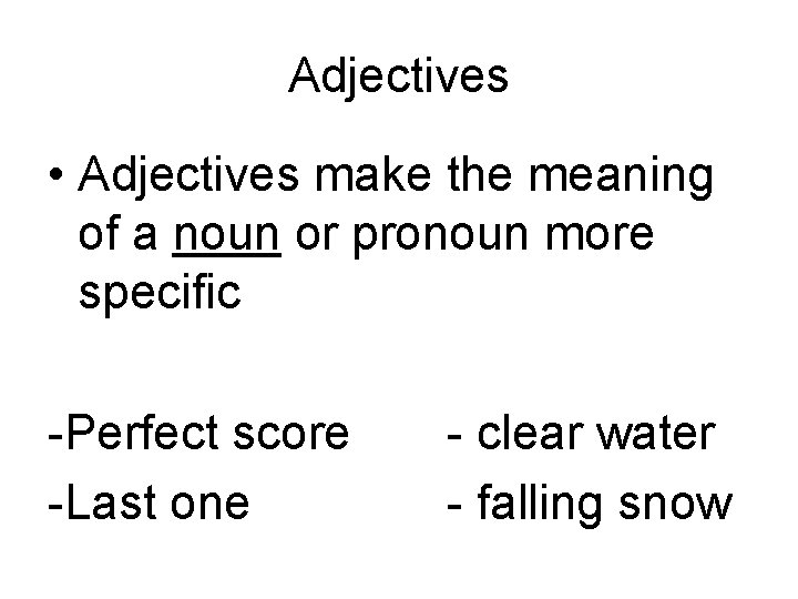 Adjectives • Adjectives make the meaning of a noun or pronoun more specific -Perfect