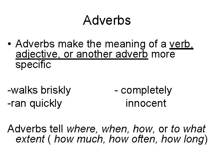 Adverbs • Adverbs make the meaning of a verb, adjective, or another adverb more